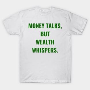 Money Talks, But Wealth Whispers. Green T-Shirt